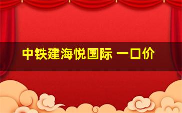 中铁建海悦国际 一口价